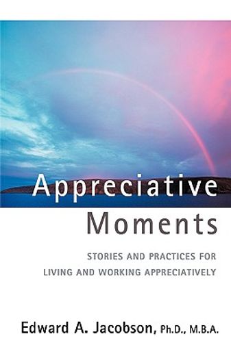 appreciative moments:stories and practices for living and working appreciatively