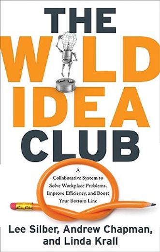 the wild idea club,a collaborative system to solve workplace problems, improve efficiency, and boost your bottom line
