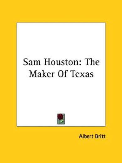 sam houston,the maker of texas