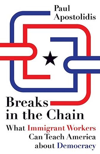 breaks in the chain,what immigrant workers can teach america about democracy