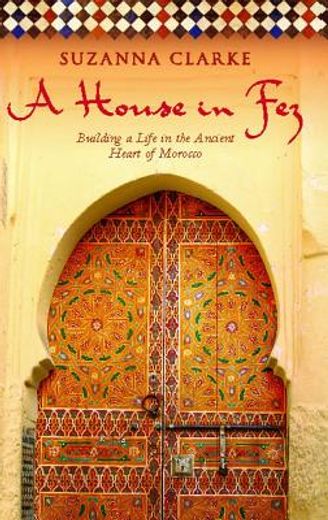 a house in fez,building a life in the ancient heart of morocco (in English)
