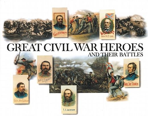 great civil war heroes and their battles,sesquicentennial edition