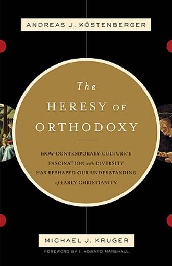 the heresy of orthodoxy,how contemporary culture´s fascination with diversity has reshaped our understanding of early christ