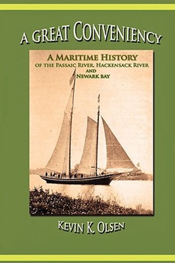 a great conveniency,a maritime history of the passaic river, hackensack river, and newark bay
