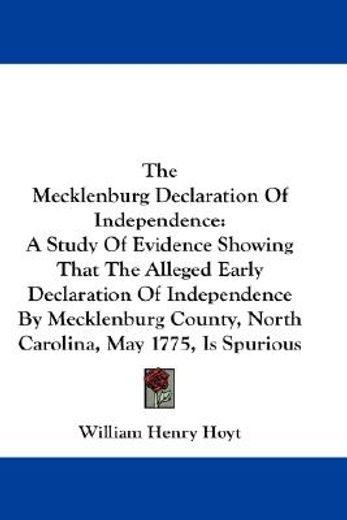 the mecklenburg declaration of independence,a study of evidence showing that the alleged early declaration of independence by mecklenburg county