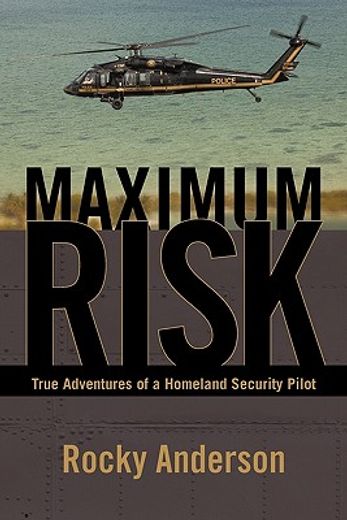 maximum risk,true adventures of a homeland security pilot (en Inglés)