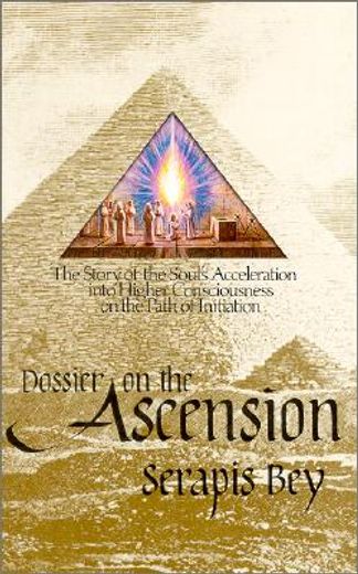 dossier on the ascension,the story of the soul´s acceleration into higher consciousness on the path of initiation (en Inglés)