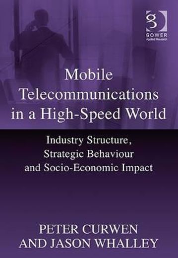 Mobile Telecommunications in a High-Speed World: Industry Structure, Strategic Behaviour and Socio-Economic Impact (en Inglés)