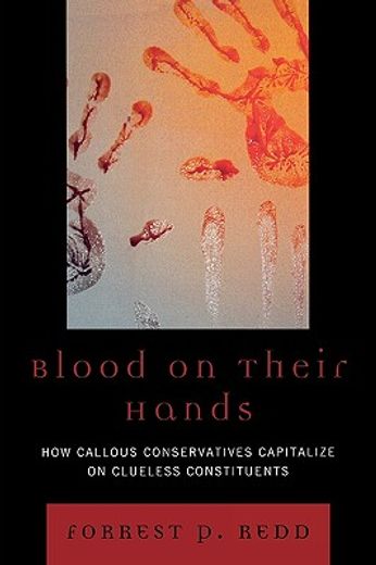 blood on their hands,how callous conservatives capitalize on clueless constituents