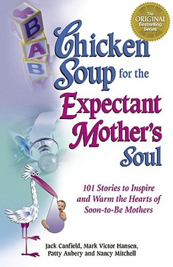 chicken soup for the expectant mother´s soul,101 stories to inspire and warm the hearts of soon-to-be mothers