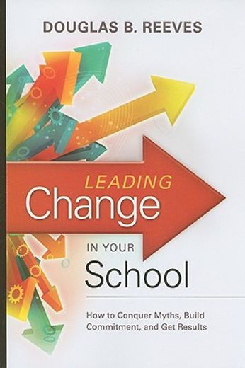 leading change in your school,how to conquer myths, build commitment, and get results (en Inglés)