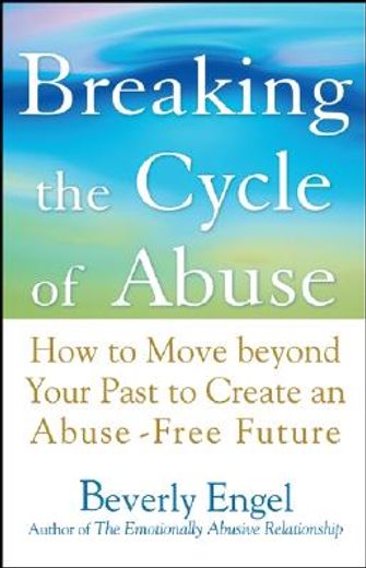 breaking the cycle of abuse,how to move beyond your past to create an abuse-free future (en Inglés)