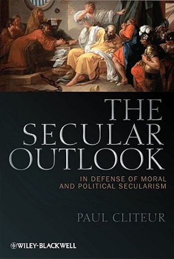 The Secular Outlook: In Defense of Moral and Political Secularism (en Inglés)