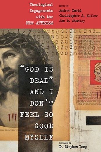 god is dead´ and i don´t feel so good myself,theological engagements with the new atheism