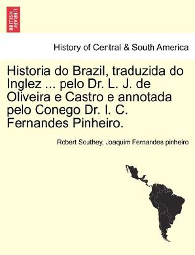 historia do brazil, traduzida do inglez ... pelo dr. l. j. de oliveira e castro e annotada pelo conego dr. i. c. fernandes pinheiro.