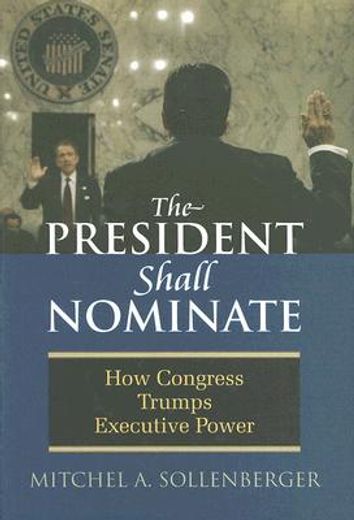 the president shall nominate,how congress trumps executive power