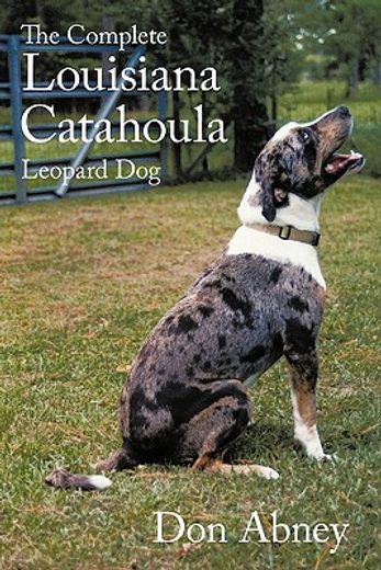 the complete louisiana catahoula leopard dog (en Inglés)