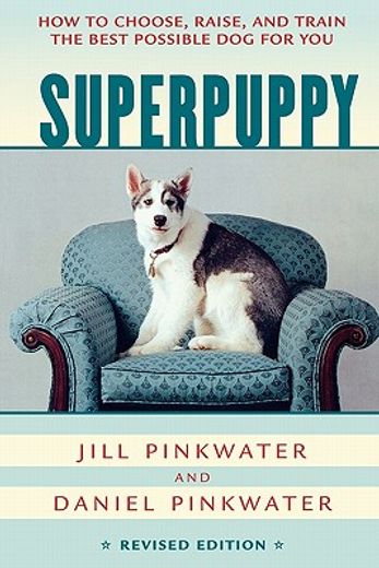 superpuppy,how to choose, raise, and train the best possible dog for you, revised edition (en Inglés)
