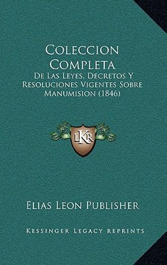 coleccion completa: de las leyes, decretos y resoluciones vigentes sobre manumision (1846)