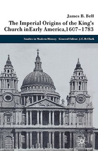 the imperial origins of the king´s church in early america, 1607-1783