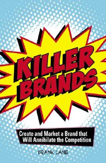 Killer Brands: Create and Market a Brand That Will Annihilate the Competition (en Inglés)