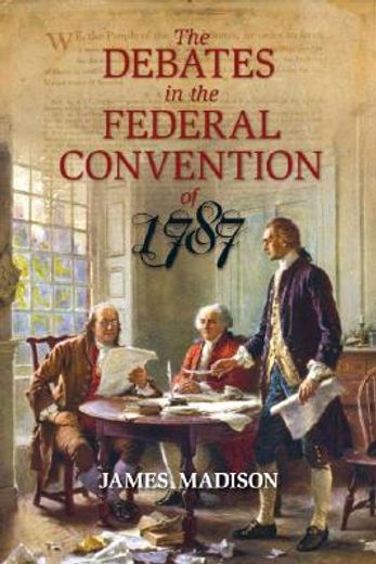 the debates in the federal convention of 1787,which framed the constitution of the united states of america