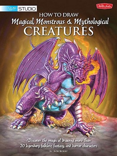how to draw magical, monstrous & mythological creatures,discover the magic of drawing more than 20 legendary folklore, fantasy, and horror characters