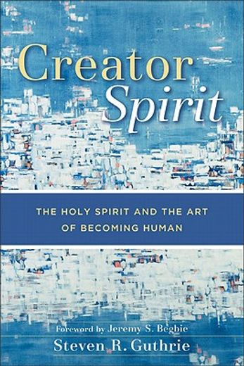 creator spirit,the holy spirit and the art of becoming human (en Inglés)