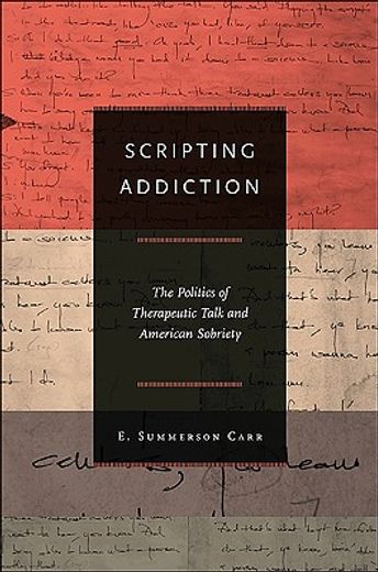 scripting addiction,the politics of therapeutic talk and american sobriety
