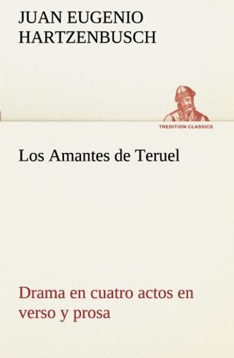 Los Amantes de Teruel Drama en Cuatro Actos en Verso y Prosa (in Spanish)