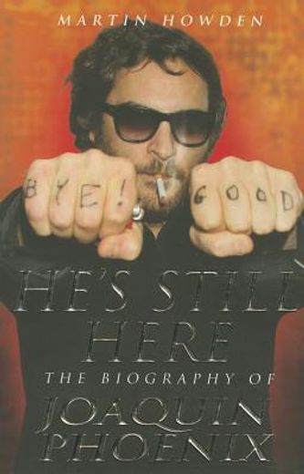 he`s still here,the biography of joaquin phoenix