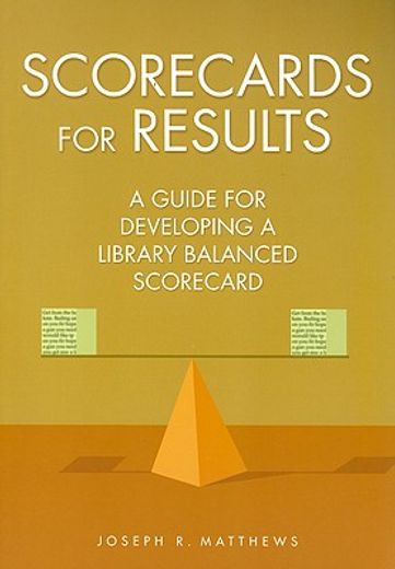 scorecards for results,a guide for developing a library balanced scorecard