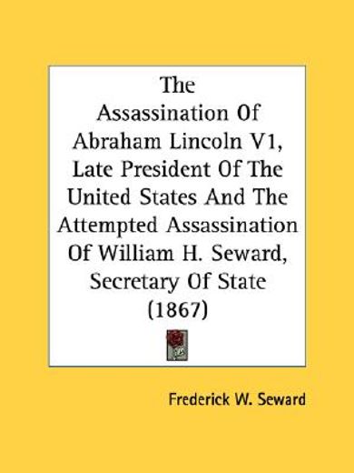 the assassination of abraham lincoln v1, late president of the united states and the attempted assas