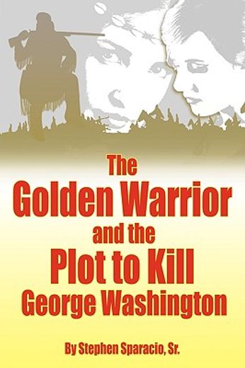 the golden warrior,and the plot to kill george washington