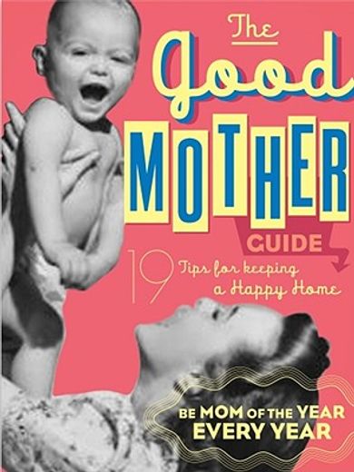 The Good Mother's Guide: 19 Tips for Keeping a Happy Home (en Inglés)