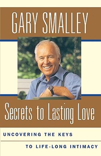 secrets to lasting love,uncovering the keys to life-long intimacy (en Inglés)