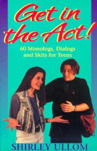 get in the act!,60 monologs, dialogs and skits for teens (en Inglés)