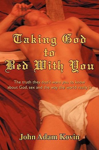 taking god to bed with you:the truth they don"t want you to know about god, sex and the way the worl