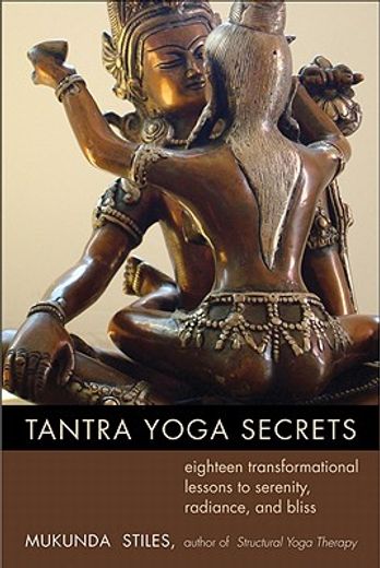 Tantra Yoga Secrets: Eighteen Transformational Lessons to Serenity, Radiance,And Bliss (en Inglés)