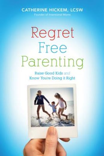 regret-free parenting,raise good kids and know you´re doing it right