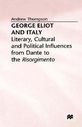 george eliot and italy,literary, cultural and political influences from dante to the risorgimento