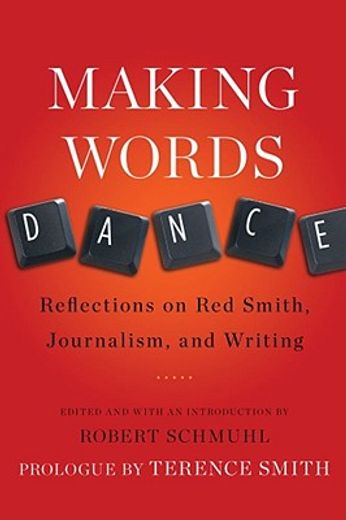 making words dance,reflections on red smith, journalism, and writing
