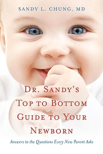 Dr. Sandy's Top to Bottom Guide to Your Newborn: Answers to the Questions Every New Parent Asks (en Inglés)