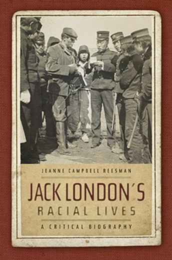 jack london`s racial lives,a critical biography