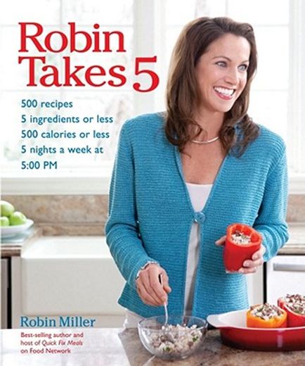 Robin Takes 5: 500 Recipes, 5 Ingredients or Less, 500 Calories or Less, for 5 Nights Per Wee, 5:00 PM (en Inglés)