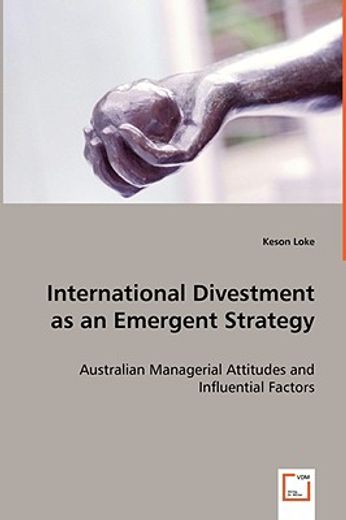 international divestment as an emergent strategy - australian managerial attitudes and influential f