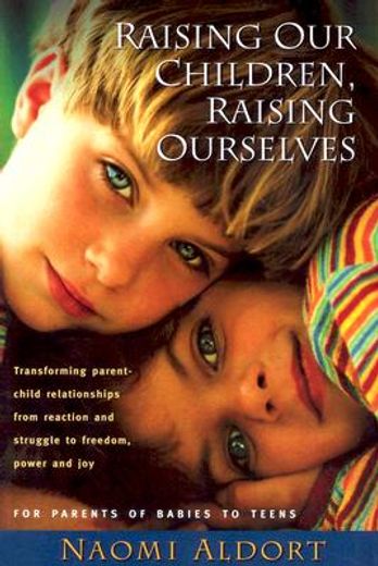 raising our children, raising ourselves,transforming parent-child relationships from reaction and struggle to freedom, power and joy (en Inglés)