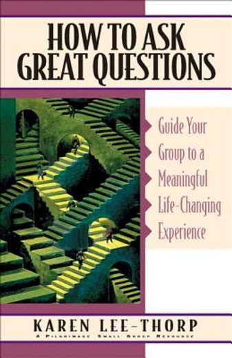 how to ask great questions: guide your group to a meaningful life-changing experience