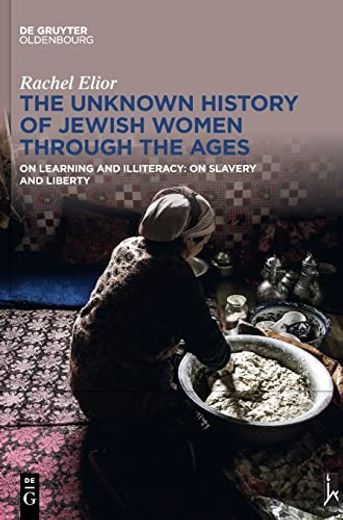 The Unknown History of Jewish Women Through the Ages on Learning and Illiteracy: On Slavery and Liberty (en Inglés)