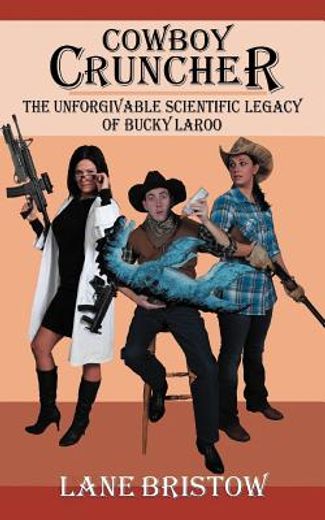 cowboy cruncher,the unforgivable scientific legacy of bucky laroo